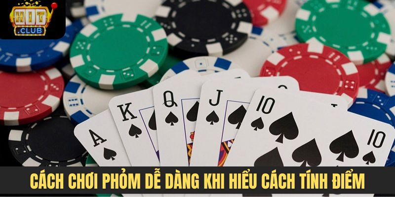 Cách chơi Phỏm khá dễ dàng khi người chơi hiểu cách tính điểm