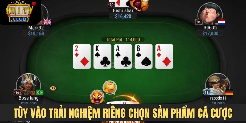 Tùy vào trải nghiệm riêng chọn sản phẩm cá cược